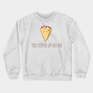 You Crêped Up On Me Crewneck Sweatshirt